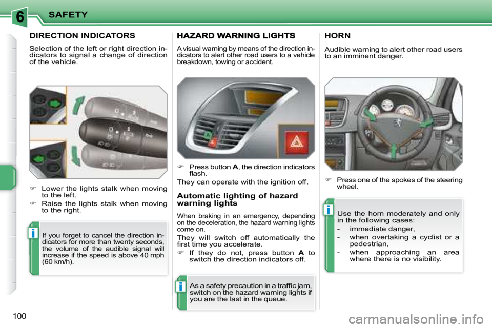 PEUGEOT 207 2008 Owners Manual i
i
i
SAFETY
100
DIRECTION INDICATORS
Selection of the left or right direction in-
dicators to signal a change of direction
of the vehicle.
If you forget to cancel the direc PEUGEOT 207 2008 Owners Manual i
i
i
SAFETY
100
DIRECTION INDICATORS
Selection of the left or right direction in-
dicators to signal a change of direction
of the vehicle.
If you forget to cancel the direc