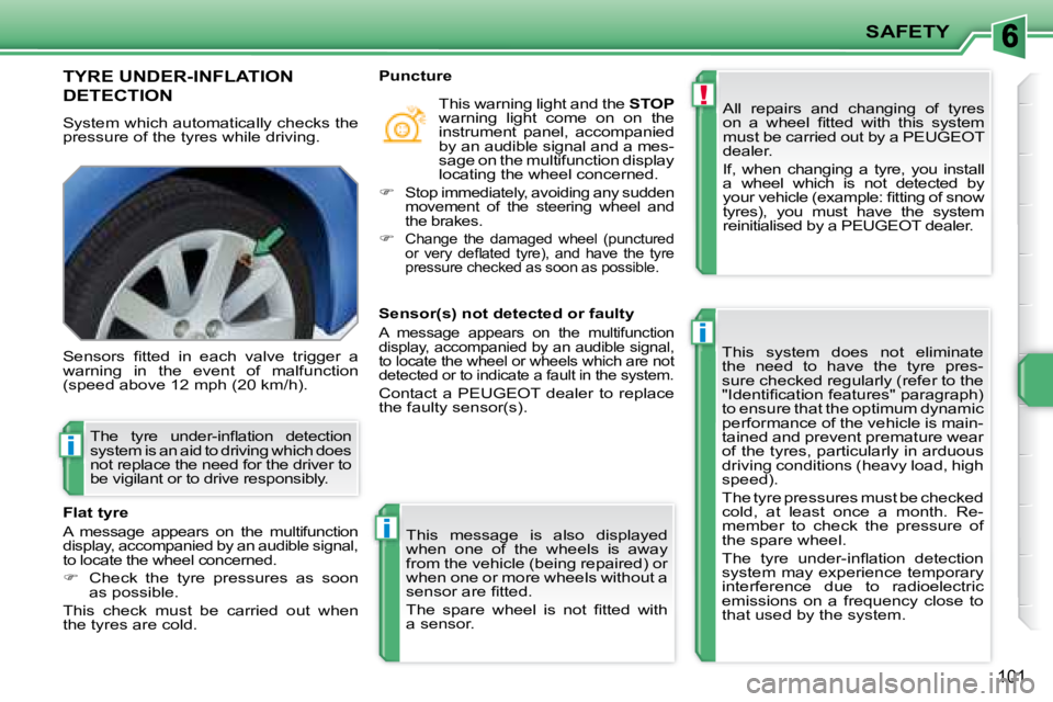 PEUGEOT 207 2008  Owners Manual !
i
i
i
SAFETY
101
       TYRE UNDER-INFLATION 
DETECTION 
 System which automatically checks the  
pressure of the tyres while driving.  All  repairs  and  changing  of  tyres 
�o�n�  �a�  �w�h�e�e�l