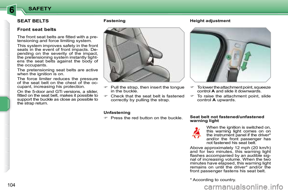 PEUGEOT 207 2008  Owners Manual SAFETY
104
       SEAT BELTS   Height adjustment  
  Seat belt not fastened/unfastened  
warning light 
  Fastening  
   
�    Pull the strap, then insert the tongue 
in the buckle. 
  
�    Che