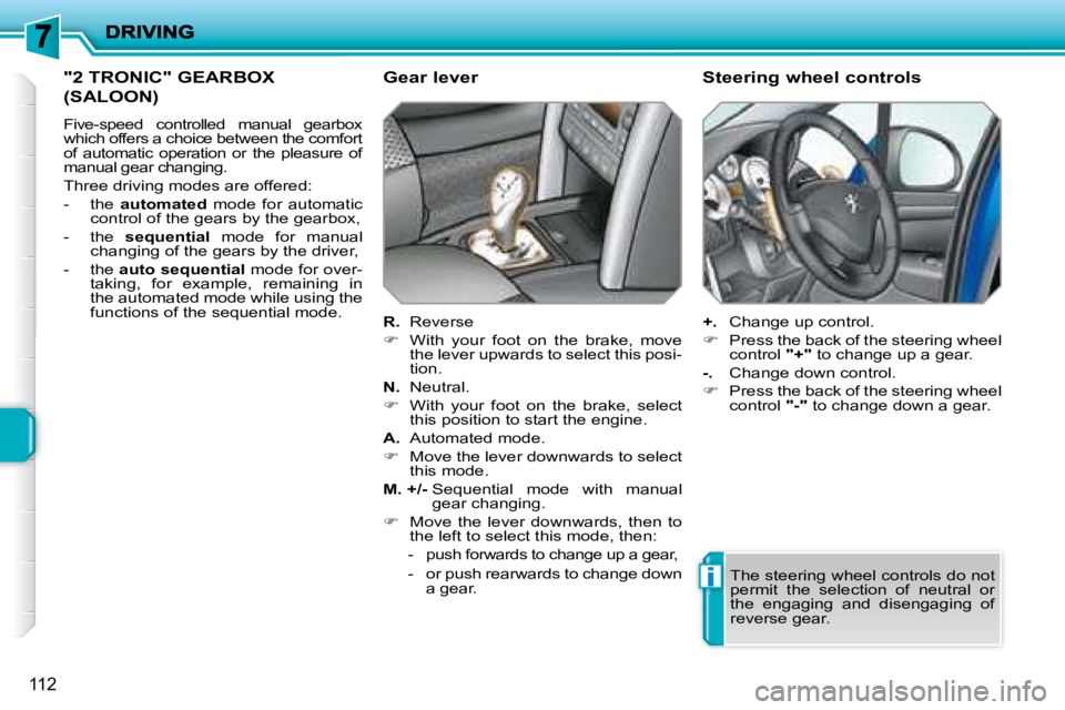 PEUGEOT 207 2008  Owners Manual i
112
 "2 TRONIC" GEARBOX 
(SALOON) 
 Five-speed  controlled  manual  gearbox  
which offers a choice between the comfort 
of  automatic  operation  or  the  pleasure  of 
manual gear changing.  
 Thr