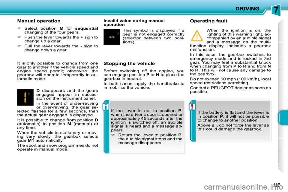 PEUGEOT 207 2008  Owners Manual !i
117
  Stopping the vehicle  
 Before  switching  off  the  engine,  you  
can engage position  P  or   N  to place the 
gearbox in neutral.  
 In  both  cases,  apply  the  handbrake  to  
immobili