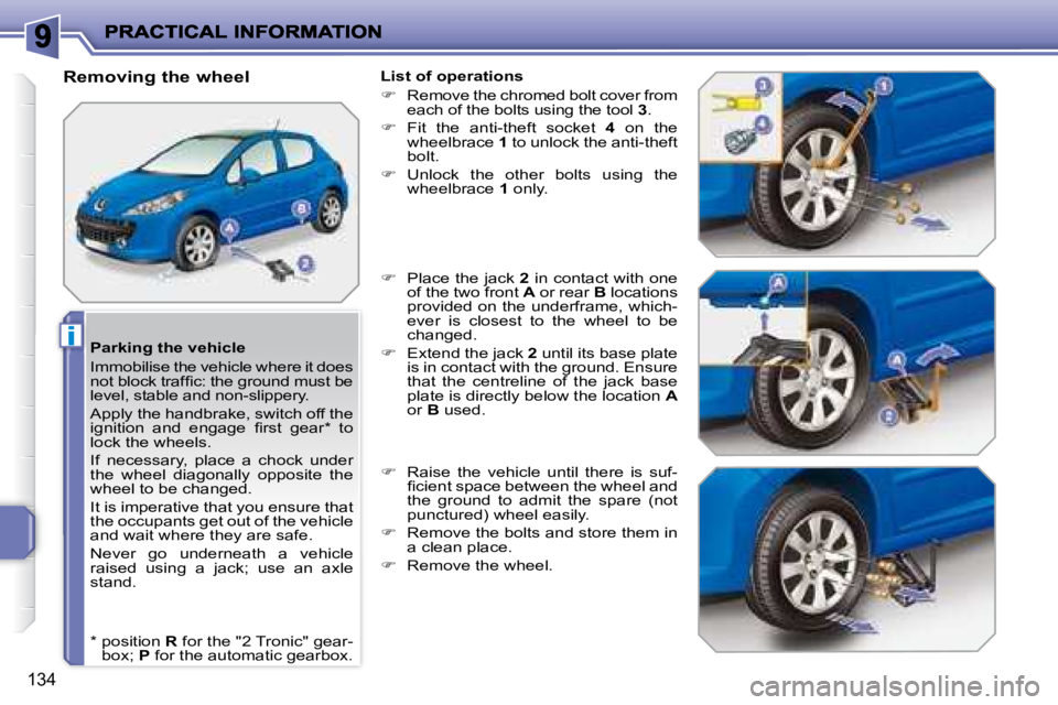 PEUGEOT 207 2008  Owners Manual i
134
  Parking the vehicle  
 Immobilise the vehicle where it does  
�n�o�t� �b�l�o�c�k� �t�r�a�f�ﬁ� �c�:� �t�h�e� �g�r�o�u�n�d� �m�u�s�t� �b�e� 
level, stable and non-slippery.  
 Apply the handbr
