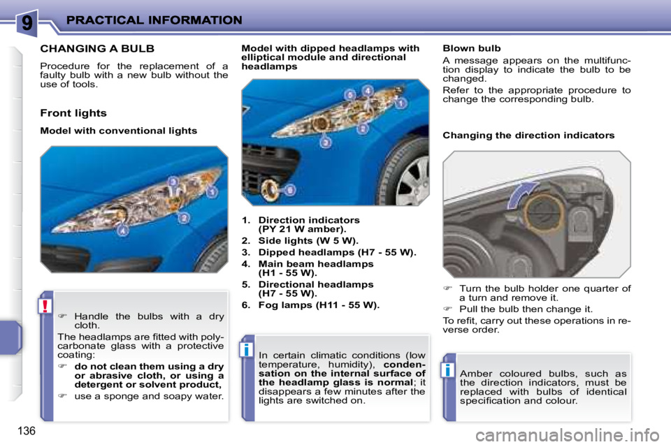 PEUGEOT 207 2008  Owners Manual !
i
i
136
                       CHANGING A BULB 
 Procedure  for  the  replacement  of  a  
faulty  bulb  with  a  new  bulb  without  the 
use of tools.    
1.     Direction indicators 
(PY 21 W amb