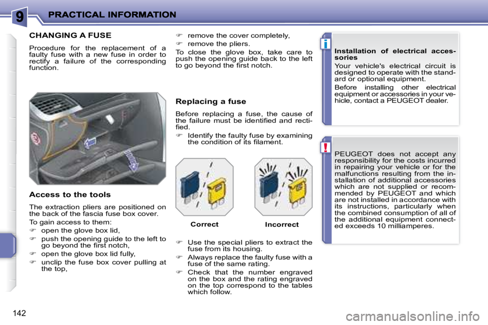 PEUGEOT 207 2008  Owners Manual !
i
142
  PEUGEOT   does  not  accept  any  
responsibility for the costs incurred 
in  repairing  your  vehicle  or  for  the 
malfunctions  resulting  from  the  in-
stallation  of  additional  acce