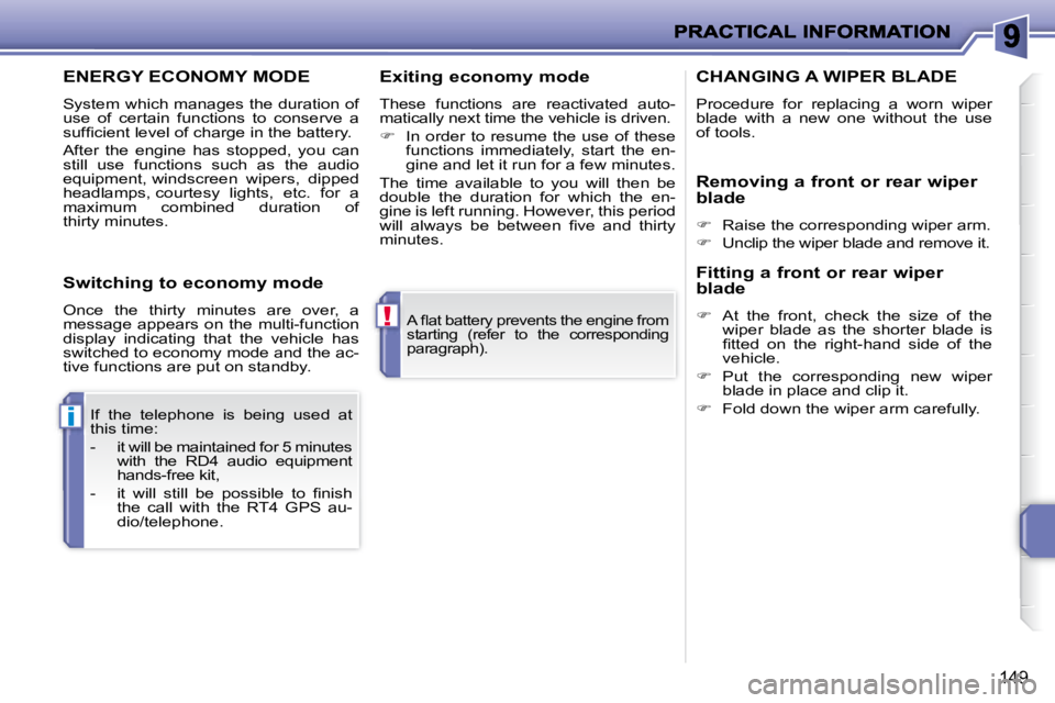 PEUGEOT 207 2008  Owners Manual !
i
149
� �A� �ﬂ� �a�t� �b�a�t�t�e�r�y� �p�r�e�v�e�n�t�s� �t�h�e� �e�n�g�i�n�e� �f�r�o�m�  
starting  (refer  to  the  corresponding 
paragraph).  
 If  the  telephone  is  being  used  at 
this tim