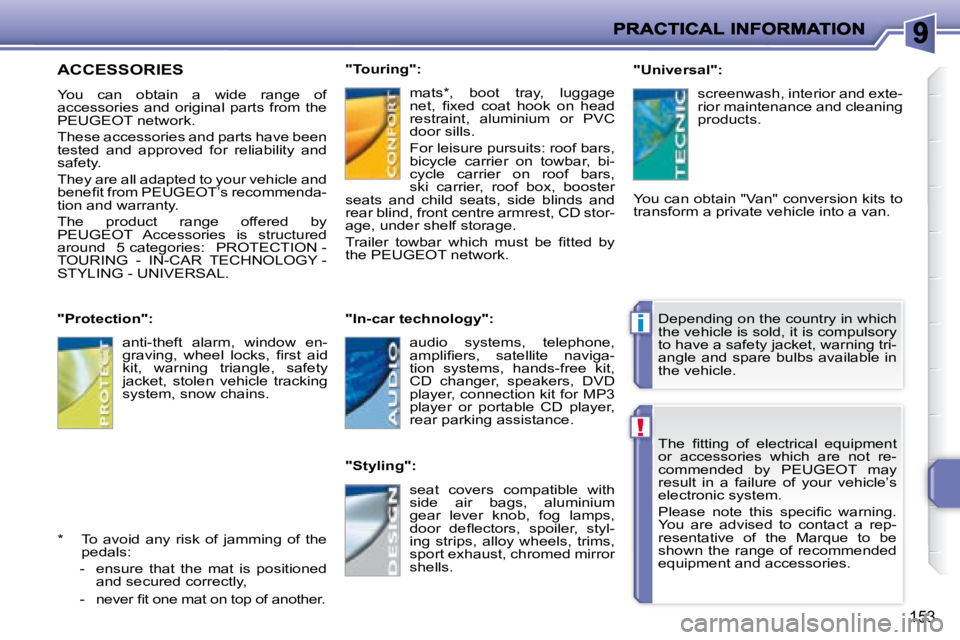 PEUGEOT 207 2008  Owners Manual !
i
153
� �T�h�e�  �ﬁ� �t�t�i�n�g�  �o�f�  �e�l�e�c�t�r�i�c�a�l�  �e�q�u�i�p�m�e�n�t�  
or  accessories  which  are  not  re-
commended  by   PEUGEOT   may 
result  in  a  failure  of  your  vehicle