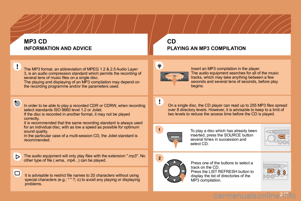 PEUGEOT 207 2008  Owners Manual 207
11
22
 Insert an MP3 compilation in the player.  The audio equipment searches for all of the music tracks, which may take anything between a few seconds and several tens of seconds, before play be