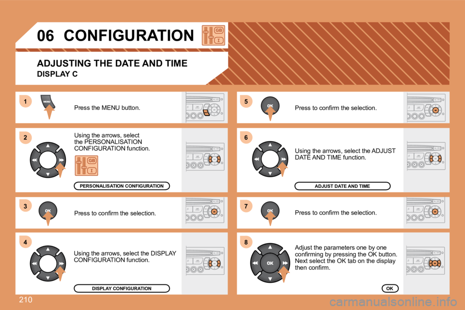 PEUGEOT 207 2008  Owners Manual 210
55
66
77
88
11
22
33
44
06       CONFIGURATION 
 Press the MENU button. 
 Using the arrows, select the PERSONALISATION CONFIGURATION   function. 
� �P�r�e�s�s� �t�o� �c�o�n�ﬁ� �r�m� �t�h�e� �s�e