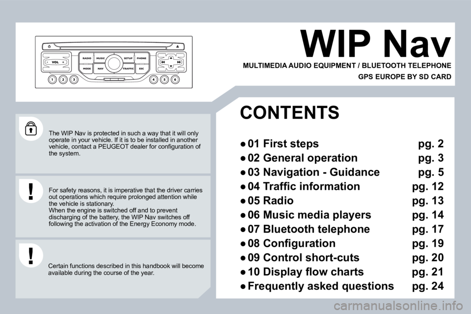 PEUGEOT 207 2008  Owners Manual  The WIP Nav is protected in such a way that it will only operate in your vehicle. If it is to be installed in another �v�e�h�i�c�l�e�,� �c�o�n�t�a�c�t� �a� � �P�E�U�G�E�O�T� � �d�e�a�l�e�r� �f�o�r� �