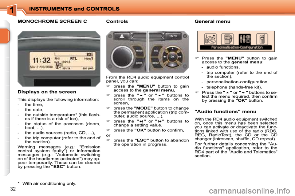 PEUGEOT 207 2008  Owners Manual 32
       MONOCHROME SCREEN C   General menu 
  Displays on the screen  
 This displays the following information:  
   -   the time, 
  -   the date, 
� � �-� �  �t�h�e� �o�u�t�s�i�d�e� �t�e�m�p�e�r�