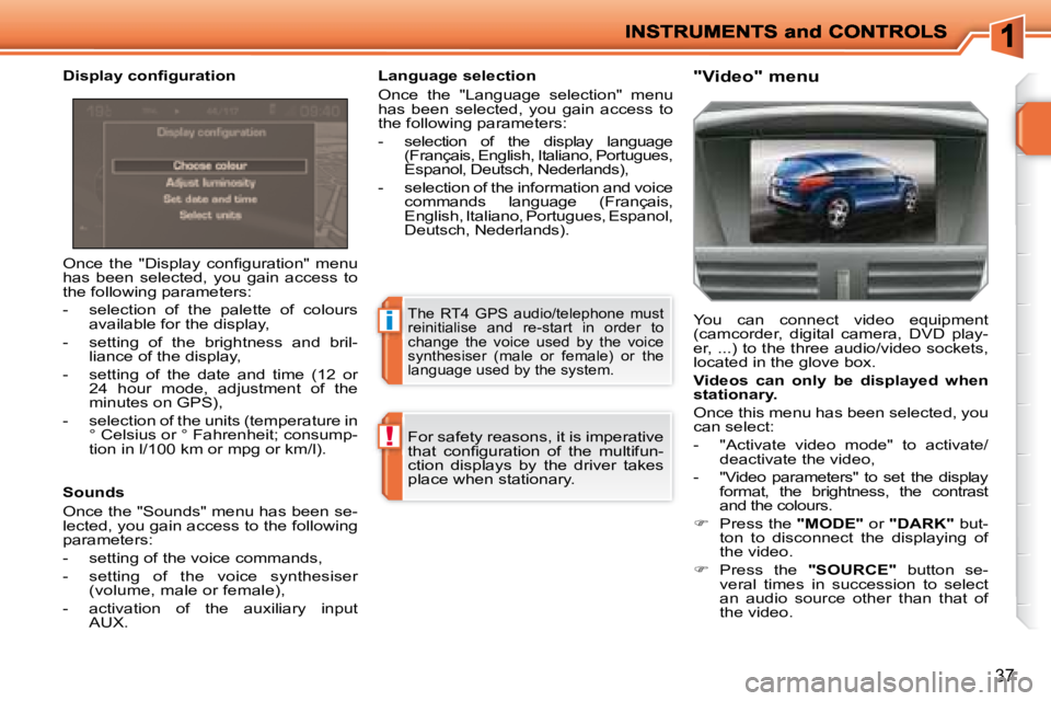 PEUGEOT 207 2008 Owners Guide i
!
37
� �O�n�c�e�  �t�h�e�  �"�D�i�s�p�l�a�y�  �c�o�n�ﬁ� �g�u�r�a�t�i�o�n�"�  �m�e�n�u�  
has  been  selected,  you  gain  access  to 
the following parameters:  
   -   selection  of  the 