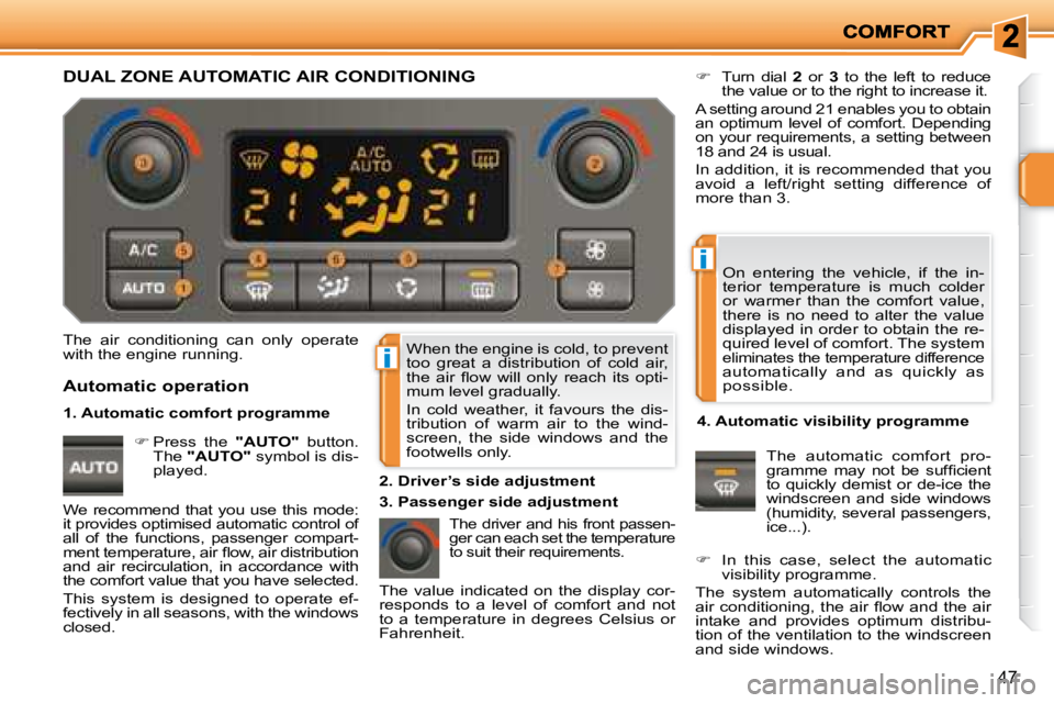PEUGEOT 207 2008 Service Manual i
i
47
 When the engine is cold, to prevent  
too  great  a  distribution  of  cold  air, 
�t�h�e�  �a�i�r�  �ﬂ� �o�w�  �w�i�l�l�  �o�n�l�y�  �r�e�a�c�h�  �i�t�s�  �o�p�t�i�-
mum level gradually.  
