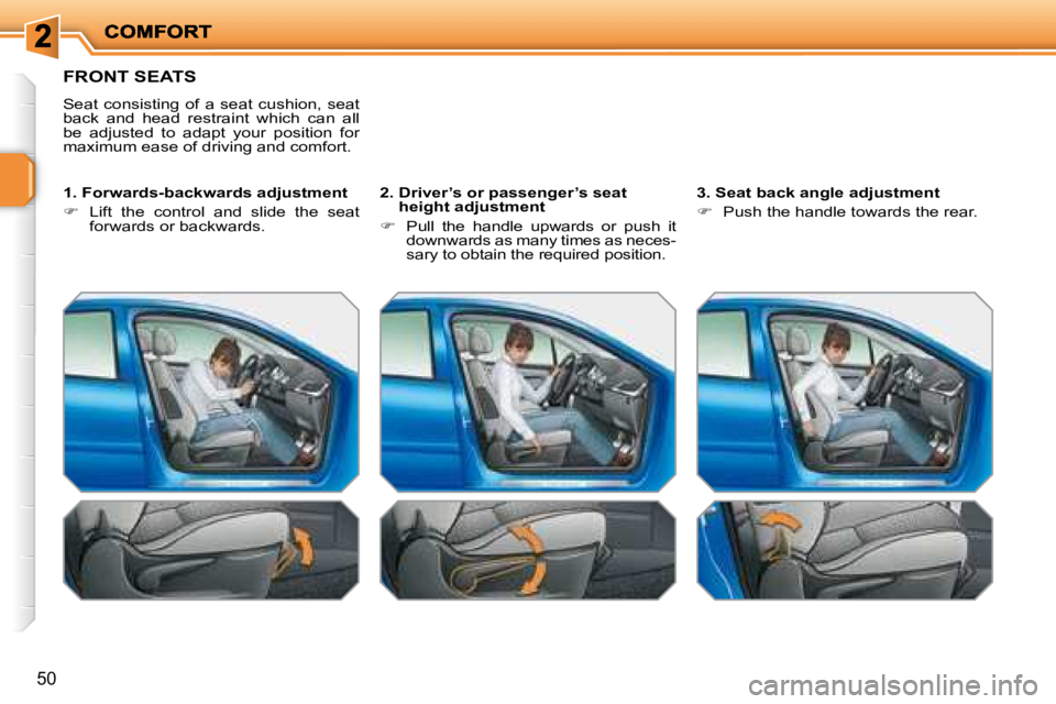 PEUGEOT 207 2008 Workshop Manual 50
FRONT SEATS
Seat consisting of a seat cushion, seat
back and head restraint which can all
be adjusted to adapt your position for
maximum ease of driving and comfort.
1. PEUGEOT 207 2008 Workshop Manual 50
FRONT SEATS
Seat consisting of a seat cushion, seat
back and head restraint which can all
be adjusted to adapt your position for
maximum ease of driving and comfort.
1.