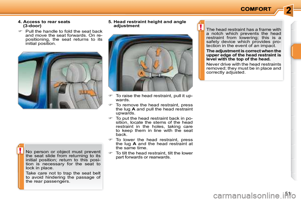 PEUGEOT 207 2008 Workshop Manual !
!
51
No person or object must prevent
the seat slide from returning to its
initial position; return to this posi-
tion is necessary for the seat to
lock in place.
Take PEUGEOT 207 2008 Workshop Manual !
!
51
No person or object must prevent
the seat slide from returning to its
initial position; return to this posi-
tion is necessary for the seat to
lock in place.
Take