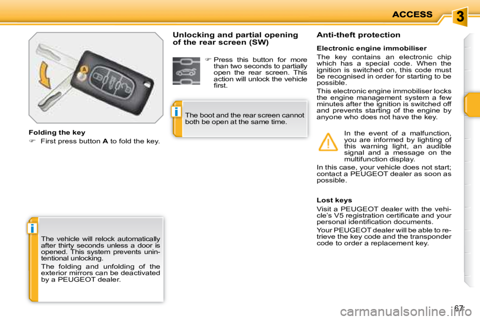 PEUGEOT 207 2008 Repair Manual i
i
67
 The  vehicle  will  relock  automatically  
after  thirty  seconds  unless  a  door  is 
opened.  This  system  prevents  unin-
tentional unlocking.  
   The  folding  and  unfolding  of  the 