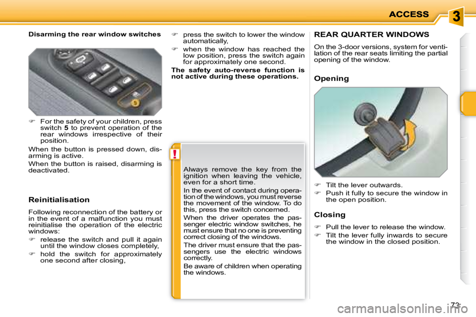PEUGEOT 207 2008 Manual Online !
73
Disarming the rear window switches
Reinitialisation
Following reconnection of the battery or
in the event of a malfunction you must
reinitialise the operation of the electr PEUGEOT 207 2008 Manual Online !
73
Disarming the rear window switches
Reinitialisation
Following reconnection of the battery or
in the event of a malfunction you must
reinitialise the operation of the electr