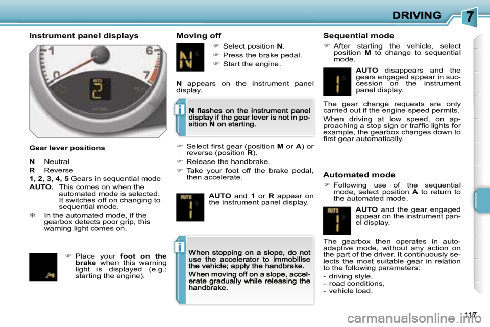 PEUGEOT 207 2007  Owners Manual �i
�i
�1�1�7
�I�n�s�t�r�u�m�e�n�t� �p�a�n�e�l� �d�i�s�p�l�a�y�s
�G�e�a�r� �l�e�v�e�r� �p�o�s�i�t�i�o�n�s
�M�o�v�i�n�g� �o�f�f�S�e�q�u�e�n�t�i�a�l� �m�o�d�e
��  �A�f�t�e�r�  �s�t�a�r�t�i�n�g�  �t�h�