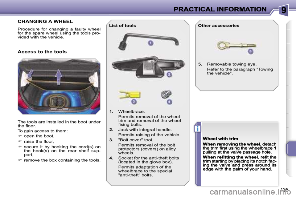 PEUGEOT 207 2007  Owners Manual �i
�1�3�5
�C�H�A�N�G�I�N�G� �A� �W�H�E�E�L
�P�r�o�c�e�d�u�r�e�  �f�o�r�  �c�h�a�n�g�i�n�g�  �a�  �f�a�u�l�t�y�  �w�h�e�e�l� �f�o�r� �t�h�e� �s�p�a�r�e� �w�h�e�e�l� �u�s�i�n�g� �t�h�e� �t�o�o�l�s� �p�r