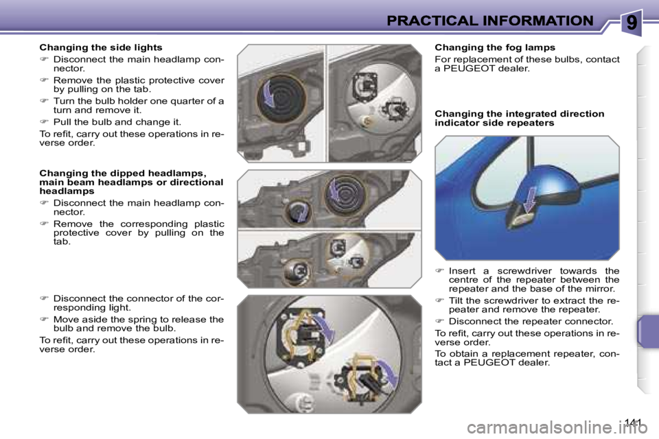 PEUGEOT 207 2007  Owners Manual �1�4�1
�C�h�a�n�g�i�n�g� �t�h�e� �s�i�d�e� �l�i�g�h�t�s
��  �D�i�s�c�o�n�n�e�c�t� �t�h�e� �m�a�i�n� �h�e�a�d�l�a�m�p� �c�o�n�-�n�e�c�t�o�r�.
��  �R�e�m�o�v�e�  �t�h�e�  �p�l�a�s�t�i�c�  �p�r�o�t