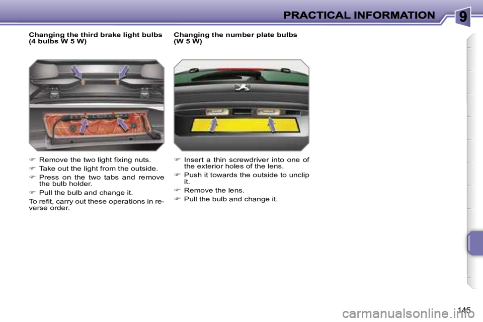PEUGEOT 207 2007  Owners Manual �1�4�5
�C�h�a�n�g�i�n�g� �t�h�e� �t�h�i�r�d� �b�r�a�k�e� �l�i�g�h�t� �b�u�l�b�s� �(�4� �b�u�l�b�s� �W� �5� �W�)
��  �R�e�m�o�v�e� �t�h�e� �t�w�o� �l�i�g�h�t� �ﬁ�x�i�n�g� �n�u�t�s�.
��  �T�a�k�