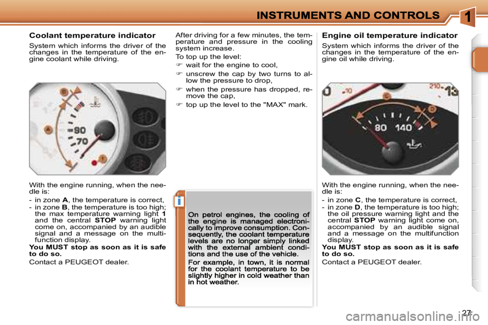 PEUGEOT 207 2007 User Guide �i
�2�7
�C�o�o�l�a�n�t� �t�e�m�p�e�r�a�t�u�r�e� �i�n�d�i�c�a�t�o�r
�S�y�s�t�e�m�  �w�h�i�c�h�  �i�n�f�o�r�m�s�  �t�h�e�  �d�r�i�v�e�r�  �o�f�  �t�h�e� �c�h�a�n�g�e�s�  �i�n�  �t�h�e�  �t�e�m�p�e�r�a�t