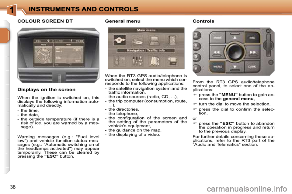 PEUGEOT 207 2007 Owners Manual �3�8
�C�O�L�O�U�R� �S�C�R�E�E�N� �D�T 
�D�i�s�p�l�a�y�s� �o�n� �t�h�e� �s�c�r�e�e�n
�W�h�e�n� �t�h�e� �R�T�3� �G�P�S� �a�u�d�i�o�/�t�e�l�e�p�h�o�n�e� �i�s� �s�w�i�t�c�h�e�d� �o�n�,� �s�e�l�e�c�t� �t�h