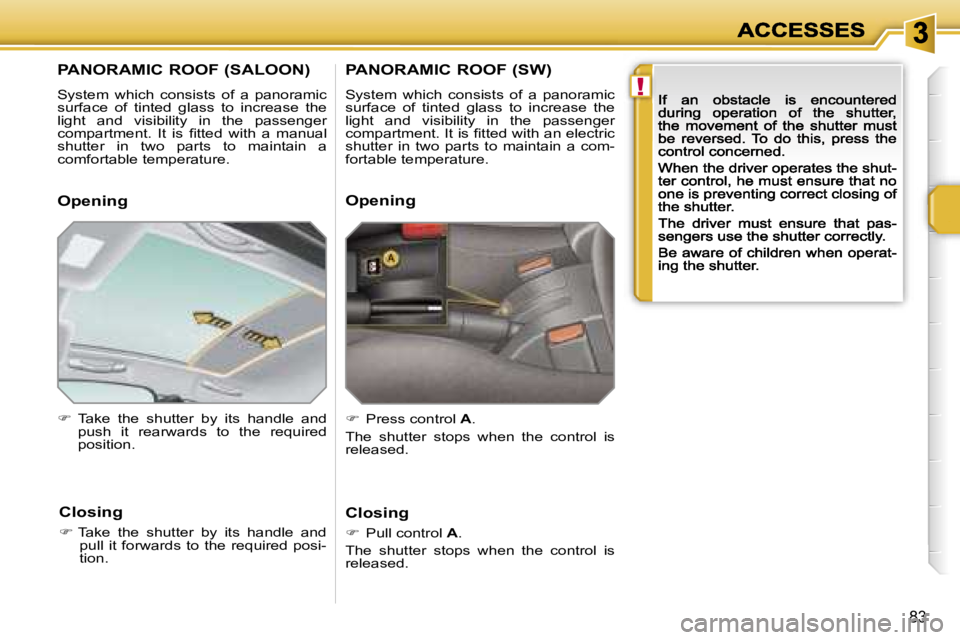 PEUGEOT 207 2007 Manual Online �!
�8�3
�P�A�N�O�R�A�M�I�C� �R�O�O�F� �(�S�A�L�O�O�N�)
�S�y�s�t�e�m�  �w�h�i�c�h�  �c�o�n�s�i�s�t�s�  �o�f�  �a�  �p�a�n�o�r�a�m�i�c� �s�u�r�f�a�c�e�  �o�f�  �t�i�n�t�e�d�  �g�l�a�s�s�  �t�o�  �i�n�c�