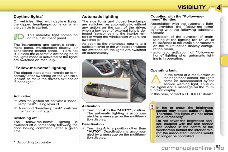 PEUGEOT 207 2007  Owners Manual �!
�8�7
�C�o�u�p�l�i�n�g� �w�i�t�h� �t�h�e� �"�F�o�l�l�o�w�-�m�e�-�h�o�m�e�"� �l�i�g�h�t�i�n�g
�A�s�s�o�c�i�a�t�i�o�n�  �w�i�t�h�  �t�h�e�  �a�u�t�o�m�a�t�i�c�  �l�i�g�h�t�-�i�n�g�  �p�r�o�v�i
