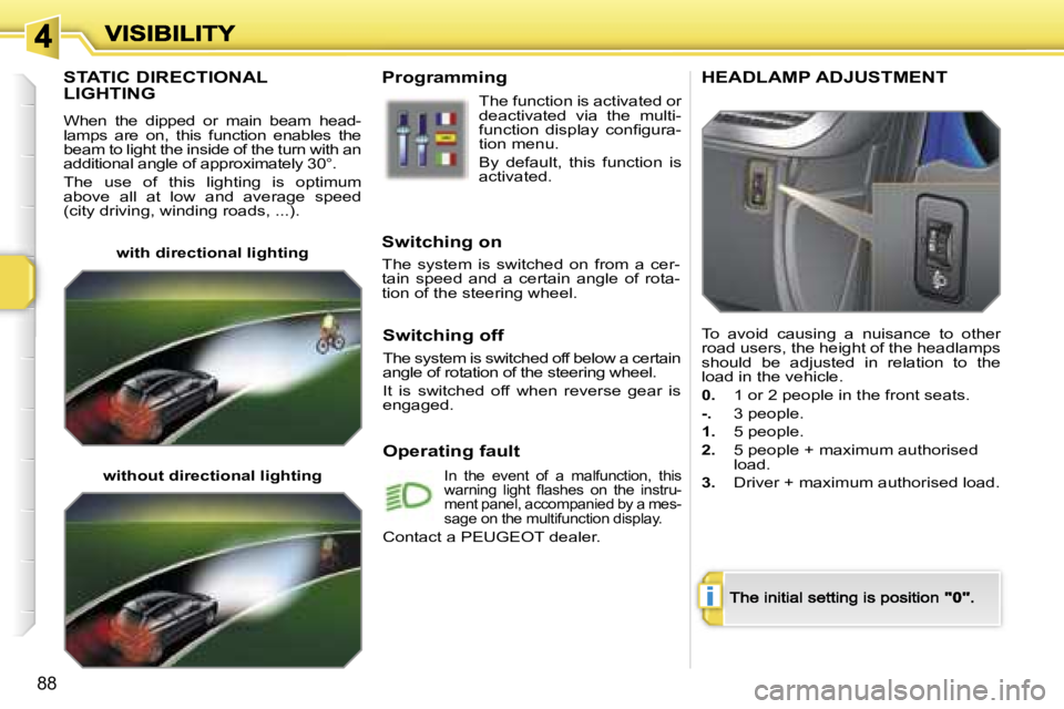 PEUGEOT 207 2007  Owners Manual �i
�8�8
�S�T�A�T�I�C� �D�I�R�E�C�T�I�O�N�A�L�  
�L�I�G�H�T�I�N�G
�W�h�e�n�  �t�h�e�  �d�i�p�p�e�d�  �o�r�  �m�a�i�n�  �b�e�a�m�  �h�e�a�d�-�l�a�m�p�s�  �a�r�e�  �o�n�,�  �t�h�i�s�  �f�u�n�c�t�i�o�n�  
