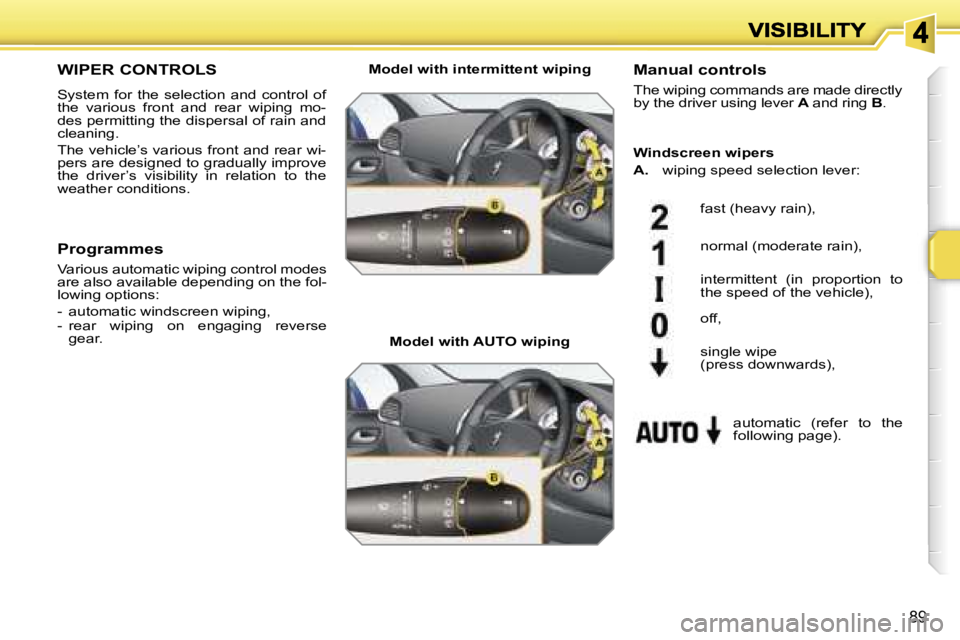 PEUGEOT 207 2007  Owners Manual �8�9
�W�I�P�E�R� �C�O�N�T�R�O�L�S
�S�y�s�t�e�m�  �f�o�r�  �t�h�e�  �s�e�l�e�c�t�i�o�n�  �a�n�d�  �c�o�n�t�r�o�l�  �o�f� �t�h�e�  �v�a�r�i�o�u�s�  �f�r�o�n�t�  �a�n�d�  �r�e�a�r�  �w�i�p�i�n�g�  �m�o�-