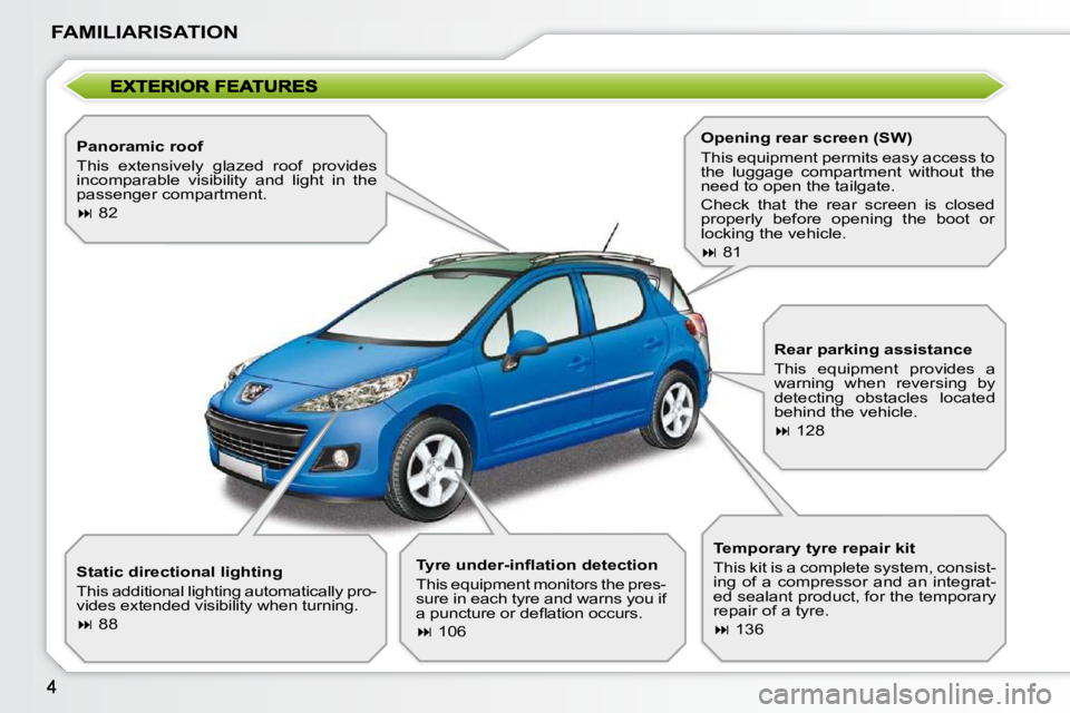 PEUGEOT 207 2009  Owners Manual FAMILIARISATION
  Panoramic roof  
� �T�h�i�s�  �e�x�t�e�n�s�i�v�e�l�y�  �g�l�a�z�e�d�  �r�o�o�f�  �p�r�o�v�i�d�e�s�  
�i�n�c�o�m�p�a�r�a�b�l�e�  �v�i�s�i�b�i�l�i�t�y�  �a�n�d�  �l�i�g�h�t�  �i�n�  �t