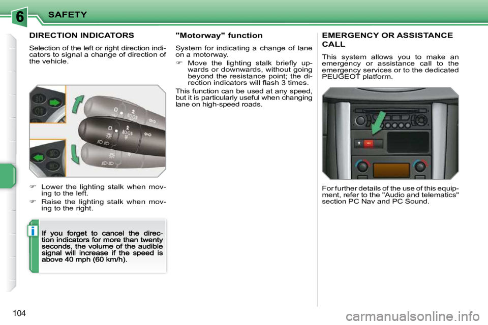 PEUGEOT 207 2009  Owners Manual i
SAFETY
104
          DIRECTION INDICATORS 
Selection of the left or right direction indi-cators to signal a change of direction of the vehicle. 
   
�    Lower  the  lighting  stalk  when  mov-
i