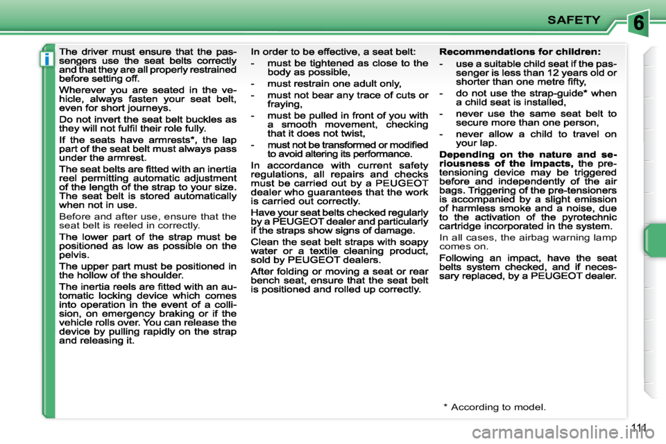 PEUGEOT 207 2009  Owners Manual i
SAFETY
111
 Before and after use, ensure that the  
seat belt is reeled in correctly. 
  *    According to model.  
 In  all  cases,  the  airbag  warning  lamp  
comes on.                          