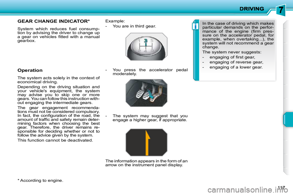PEUGEOT 207 2009  Owners Manual i
117
  *   According to engine.  
GEAR CHANGE INDICATOR *  
 System  which  reduces  fuel  consump- 
tion by advising the driver to change up 
�a�  �g�e�a�r�  �o�n�  �v�e�h�i�c�l�e�s�  �ﬁ� �t�t�e�d