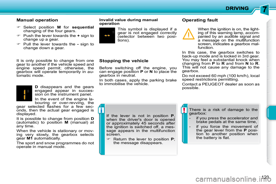PEUGEOT 207 2009 Owners Manual !i
123
Stopping the vehicle
Before switching off the engine, you
can engage position P or N to place the
gearbox in neutral.
In both cases, apply the parking brake
to immo PEUGEOT 207 2009 Owners Manual !i
123
Stopping the vehicle
Before switching off the engine, you
can engage position P or N to place the
gearbox in neutral.
In both cases, apply the parking brake
to immo