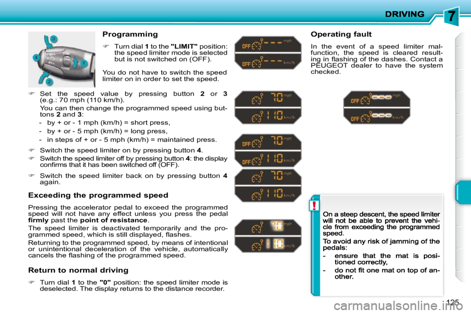 PEUGEOT 207 2009  Owners Manual !
125
  Programming 
�   Turn dial  1  to the  "LIMIT"  position: the speed limiter mode is selected but is not switched on (OFF).  
  Exceeding the programmed speed 
 Pressing  the  accelerator  p