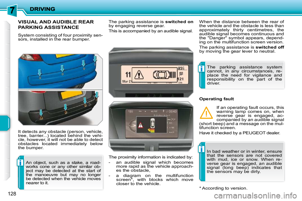 PEUGEOT 207 2009  Owners Manual i
i
i
128
VISUAL AND AUDIBLE REAR 
PARKING ASSISTANCE 
 System consisting of four proximity sen- 
sors, installed in the rear bumper.  
 It detects any obstacle (person, vehicle,  
tree, barrier...) l