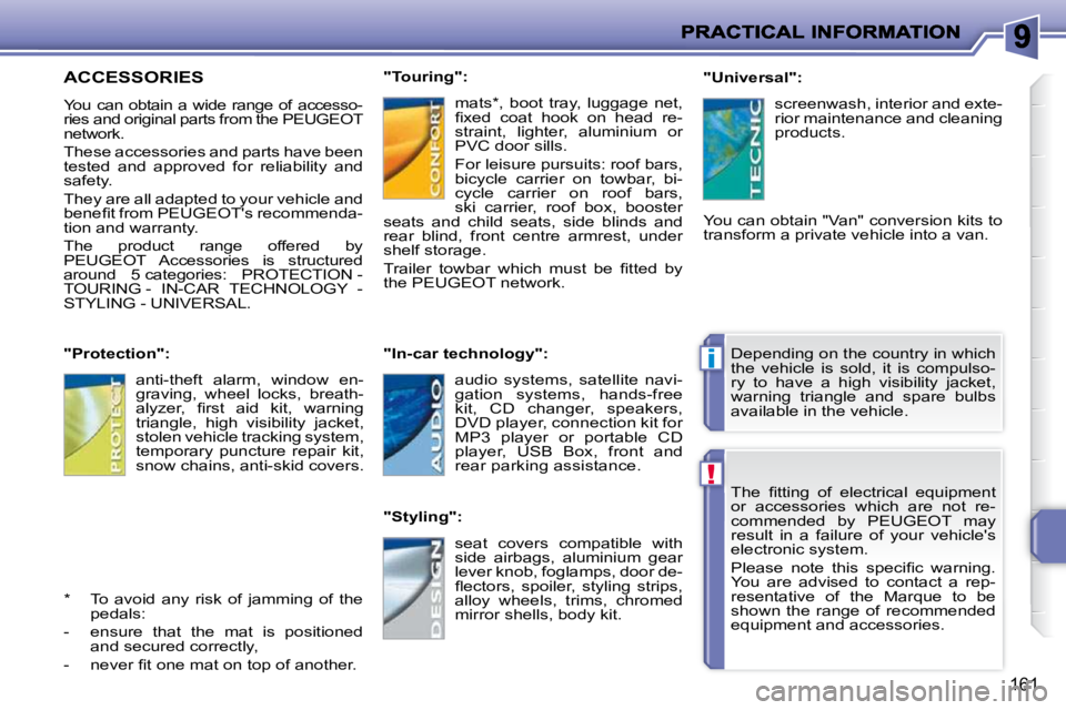 PEUGEOT 207 2009  Owners Manual !
i
161
� �T�h�e�  �ﬁ� �t�t�i�n�g�  �o�f�  �e�l�e�c�t�r�i�c�a�l�  �e�q�u�i�p�m�e�n�t�  
or  accessories  which  are  not  re-
commended  by  PEUGEOT  may 
result  in  a  failure  of  your  vehicles
