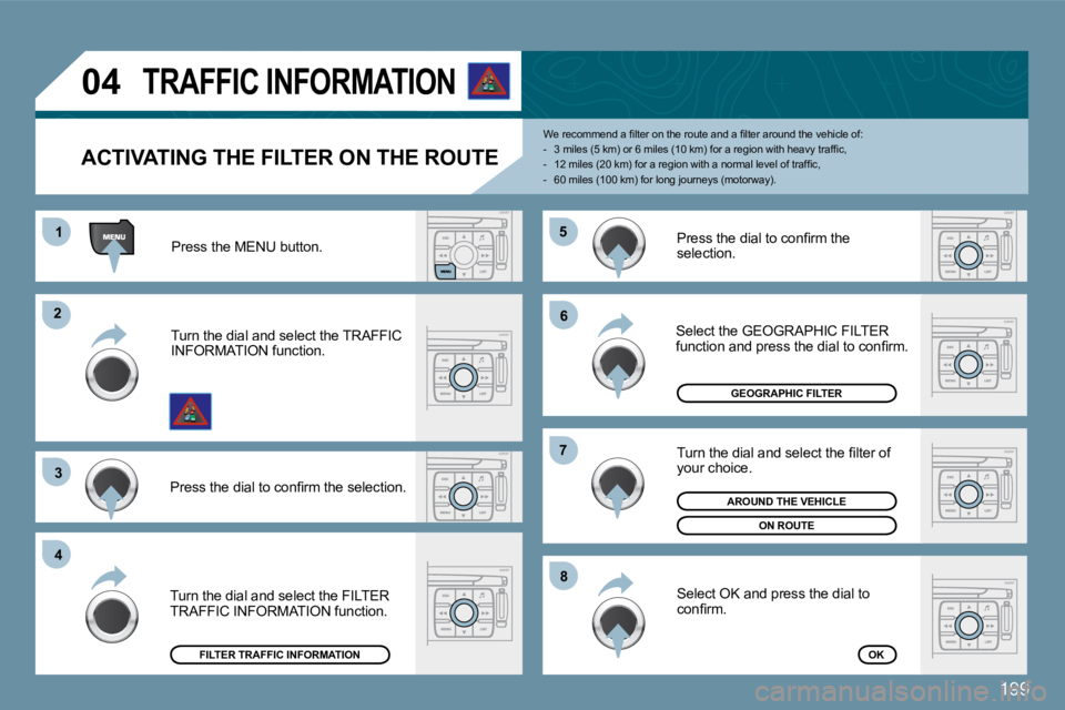 PEUGEOT 207 2009  Owners Manual 199
11
�2�2
�3�3
�4�4
�5�5
66
77
88
�0�4
 Turn the dial and select the FILTER TRAFFIC INFORMATION function. 
� � �A�C�T�I�V�A�T�I�N�G� �T�H�E� �F�I�L�T�E�R� �O�N� �T�H�E� �R�O�U�T�E� 
� �W�e� �r�e�c�o