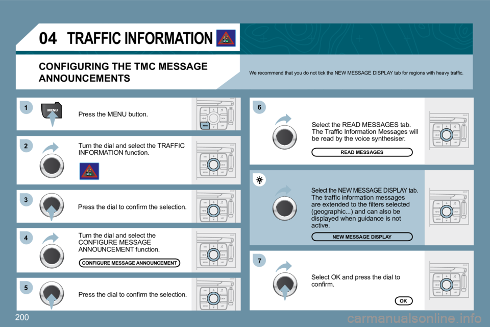 PEUGEOT 207 2009  Owners Manual 200
11
�2�2
�3�3
�4�4
66
�5�5
77
�0�4
 Turn the dial and select the CONFIGURE MESSAGE ANNOUNCEMENT function. 
� �S�e�l�e�c�t� �t�h�e� �R�E�A�D� �M�E�S�S�A�G�E�S� �t�a�b�.� � �T�h�e� �T�r�a�f�ﬁ� �c� 