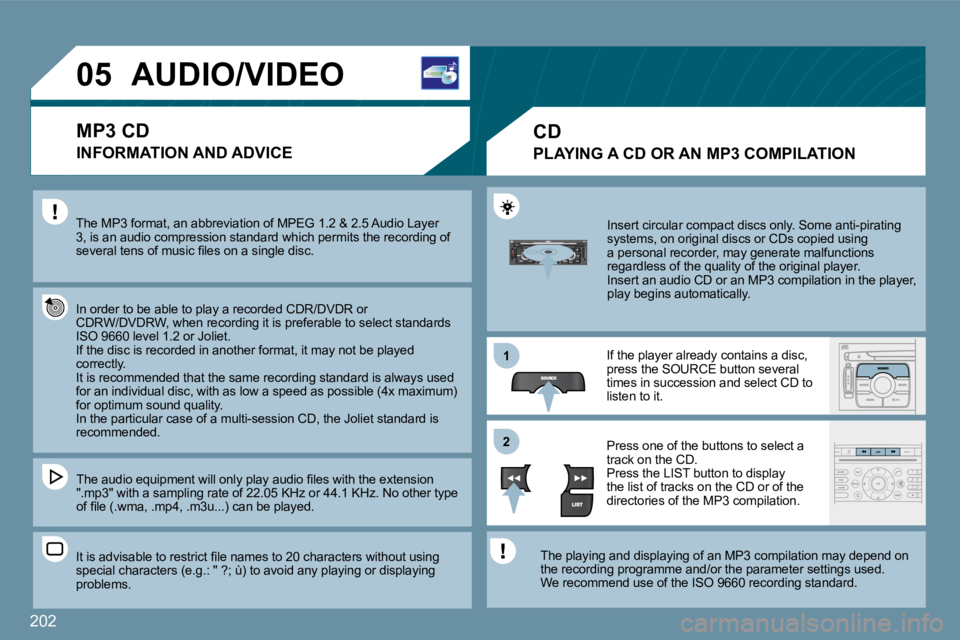 PEUGEOT 207 2009  Owners Manual 202
11
�2�2
�0�5�A�U�D�I�O�/�V�I�D�E�O� 
 The MP3 format, an abbreviation of MPEG 1.2 & 2.5 Audio Layer 3, is an audio compression standard which permits the recording of �s�e�v�e�r�a�l� �t�e�n�s� �o�