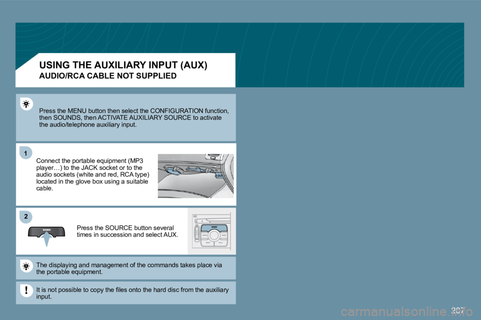 PEUGEOT 207 2009  Owners Manual 207
11
�2�2
 Press the MENU button then select the CONFIGURATION function, �t�h�e�n� �S�O�U�N�D�S�,� �t�h�e�n� �A�C�T�I�V�A�T�E� �A�U�X�I�L�I�A�R�Y� �S�O�U�R�C�E� �t�o� �a�c�t�i �v�a�t�e� the audio/te
