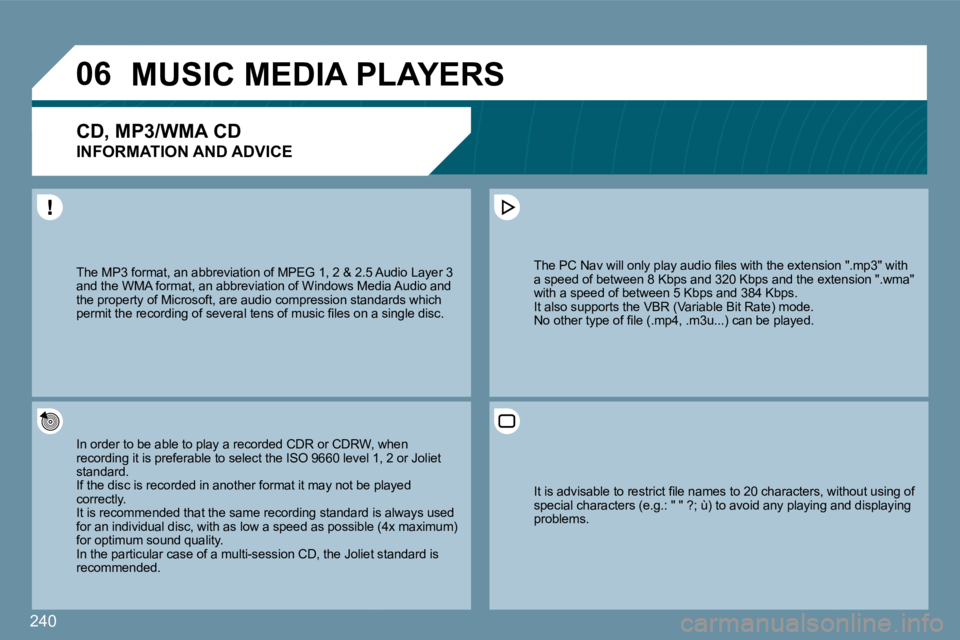 PEUGEOT 207 2009  Owners Manual 240
06MUSIC MEDIA PLAYERS 
� � �C�D�,� �M�P�3�/�W�M�A� �C�D� � 
�I�N�F�O�R�M�A�T�I�O�N� �A�N�D� �A�D�V�I�C�E� 
� �I�n� �o�r�d�e�r� �t�o� �b�e� �a�b�l�e� �t�o� �p�l�a�y� �a� �r�e�c�o�r�d�e�d� �C�D�R� �