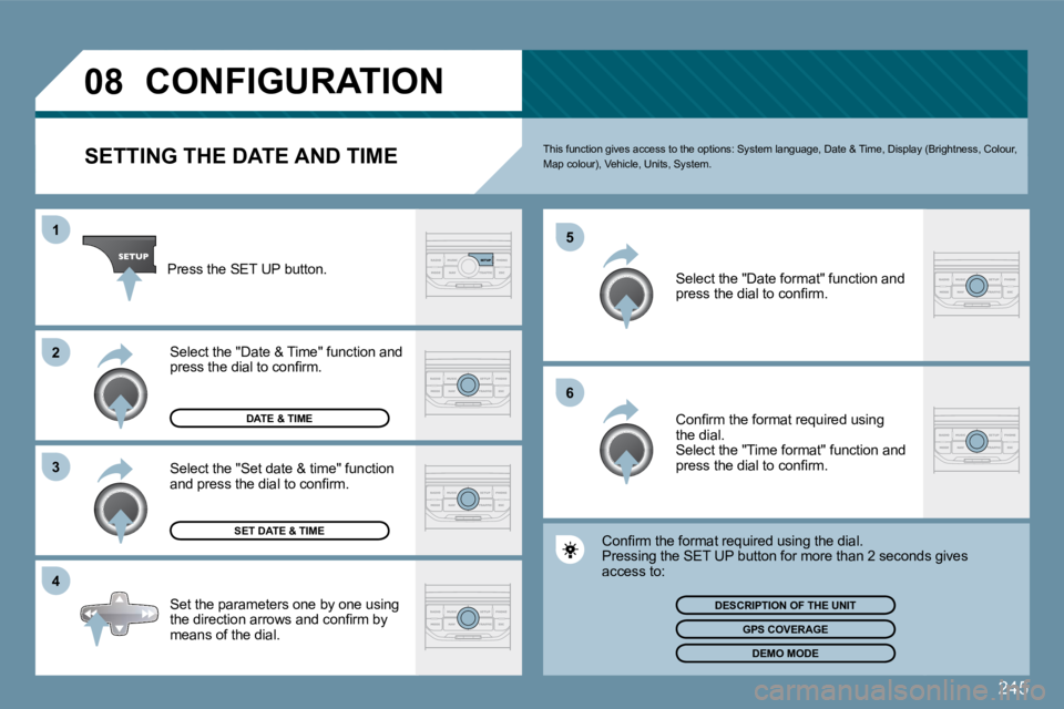 PEUGEOT 207 2009  Owners Manual 245
08
�4
�3
�2
1
6
�5
CONFIGURATION 
  SETTING THE DATE AND TIME � �T�h�i�s� �f�u�n�c�t�i�o�n� �g�i�v�e�s� �a�c�c�e�s�s� �t�o� �t�h�e� �o�p�t�i�o�n�s�:� �S�y�s�t�e�m� 
�l�a�n�g�u�a�g�e�,� �D�a�t�e� �