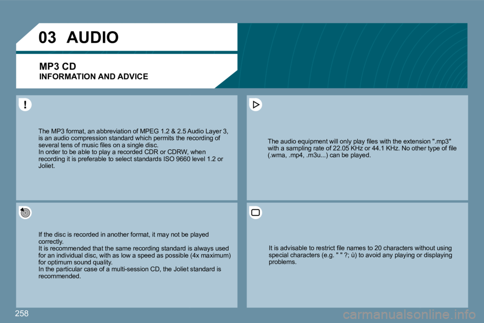 PEUGEOT 207 2009  Owners Manual 258
�0�3
 The MP3 format, an abbreviation of MPEG 1.2 & 2.5 Au2.5 Audio Layer 3, is an audio compression standard which permits the recthe recording of �s�e�v�e�r�a�l� �t�e�n�s� �o�f� �m�u�s�i�c� �ﬁ