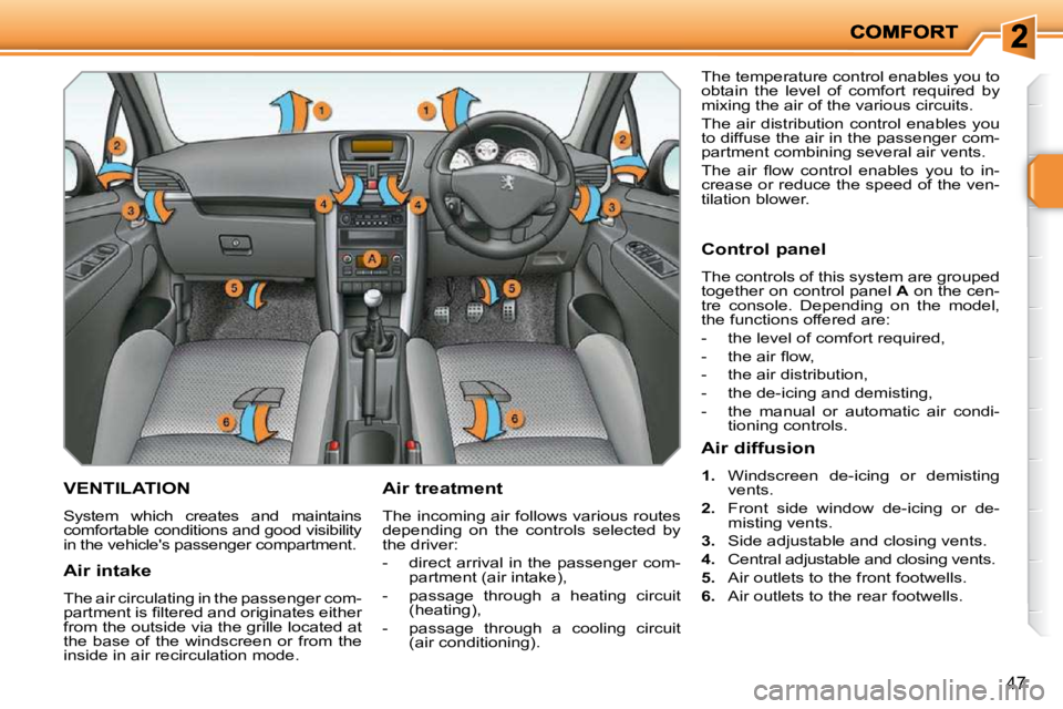 PEUGEOT 207 2009 Service Manual 47
VENTILATION 
 System  which  creates  and  maintains  
comfortable conditions and good visibility 
in the vehicles passenger compartment.   Air treatment  
 The incoming air follows various routes