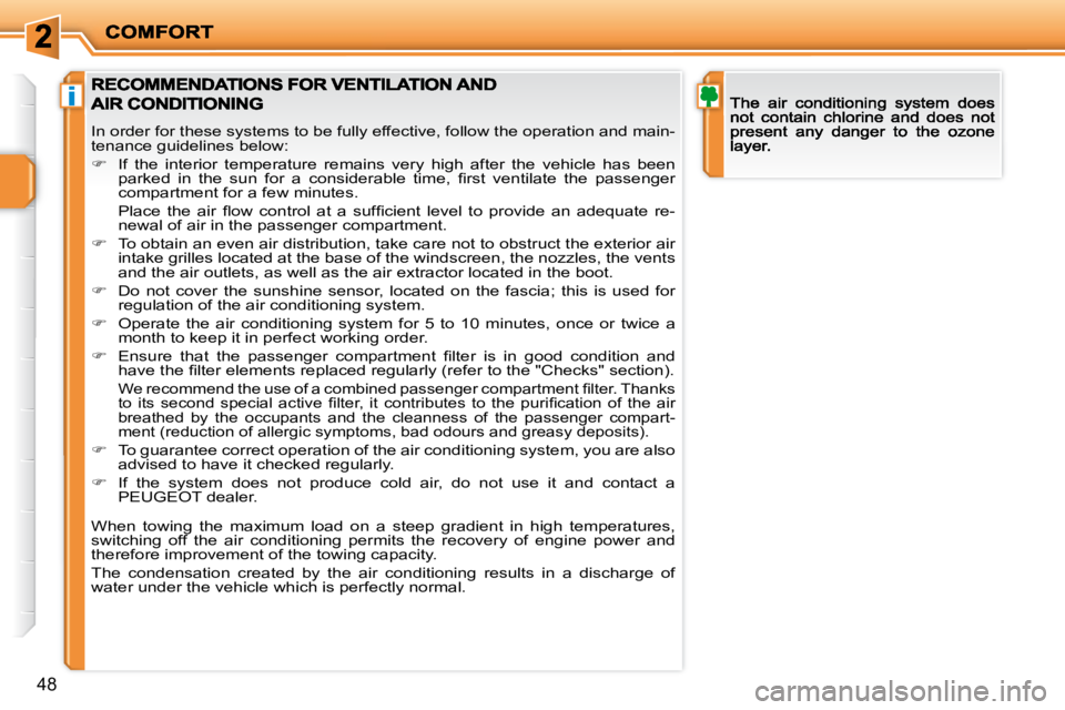 PEUGEOT 207 2009  Owners Manual i
48
 In order for these systems to be fully effective, follow the operation and main-
tenance guidelines below:  
   
�    If  the  interior  temperature  remains  very  high  after  the  vehicle 