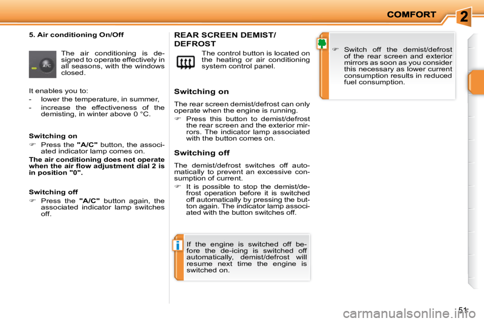 PEUGEOT 207 2009 Workshop Manual i
51
5. Air conditioning On/Off
The air conditioning is de-signed to operate effectively in all seasons, with the windows closed.
The control button is located on the heating or air cond PEUGEOT 207 2009 Workshop Manual i
51
5. Air conditioning On/Off
The air conditioning is de-signed to operate effectively in all seasons, with the windows closed.
The control button is located on the heating or air cond