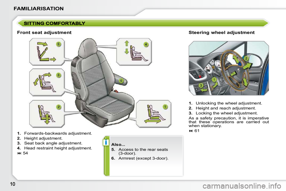 PEUGEOT 207 2009  Owners Manual i
FAMILIARISATION
  
Also...   
  
5. � �  �A�c�c�e�s�s� �t�o� �t�h�e� �r�e�a�r� �s�e�a�t�s� 
�(�3�-�d�o�o�r�)�.� 
  
6. � �  �A�r�m�r�e�s�t� �(�e�x�c�e�p�t� �3�-�d�o�o�r�)�.� � 
  Front seat adjustme