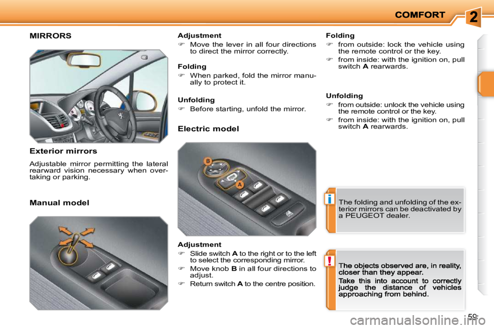 PEUGEOT 207 2009 Repair Manual i
!
59
MIRRORS 
  Exterior mirrors  
 Adjustable  mirror  permitting  the  lateral  
rearward  vision  necessary  when  over-
taking or parking.    Folding  
   
�    from  outside:  lock  the  veh